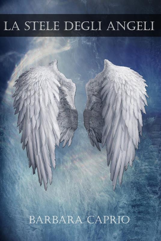 La Stele degli Angeli - Barbara Caprio - ebook