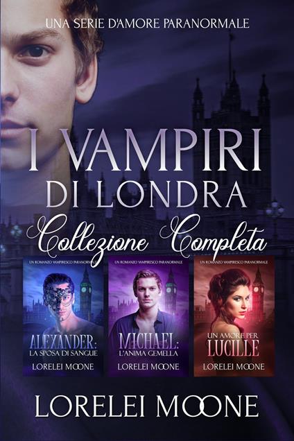 I Vampiri Di Londra: La Collezione Completa - Alice Arcoleo,Erika Arcoleo,Lorelei Moone - ebook