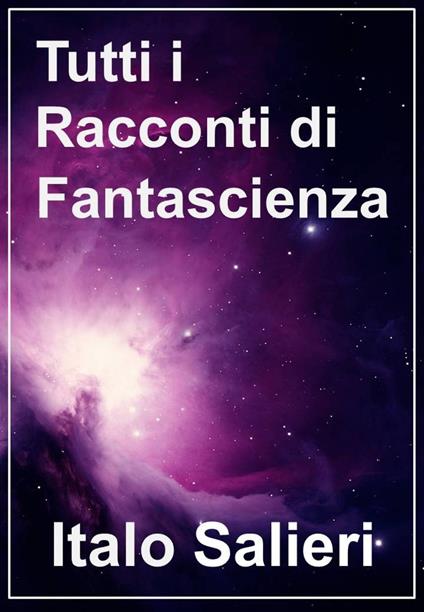 Tutti i racconti di fantascienza - Italo Salieri - ebook