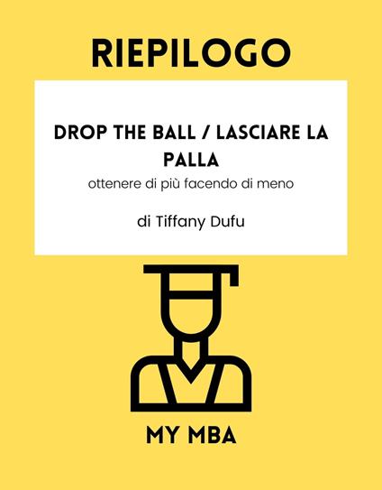 Riepilogo - Drop the Ball / Lasciare la palla: - My MBA - ebook