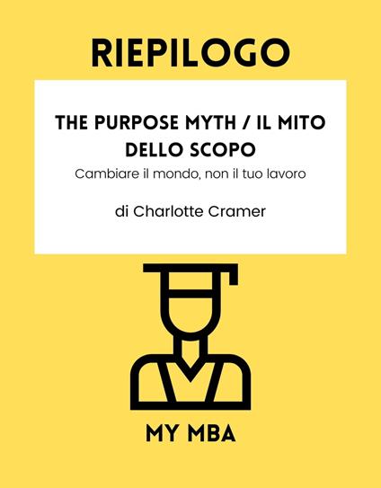 Riepilogo - The Purpose Myth / Il mito dello scopo : - My MBA - ebook