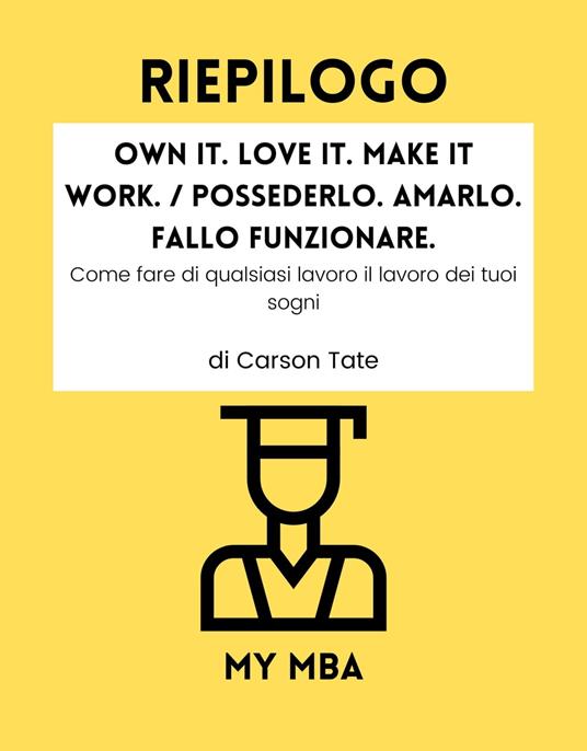 Riepilogo - Own It. Love It. Make It Work. / Possederlo. Amarlo. Fallo funzionare. : - My MBA - ebook