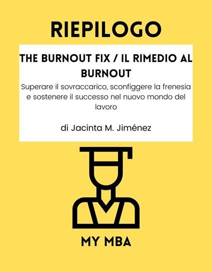 Riepilogo - The Burnout Fix / Il rimedio al burnout : - My MBA - ebook