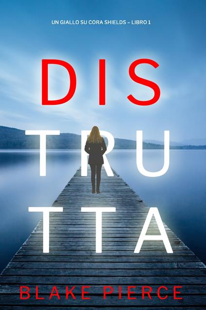 Distrutta (Un giallo su Cora Shields – Libro 1) - Blake Pierce - ebook