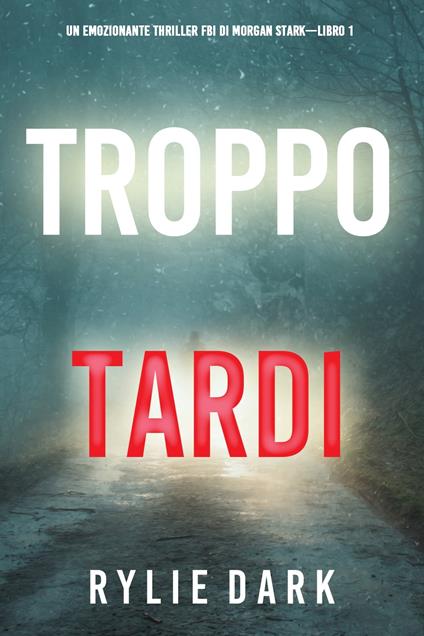 Troppo tardi (Un emozionante thriller FBI di Morgan Stark—Libro 1) - Rylie Dark - ebook