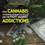 How cannabis can improve your mental health and the fight against addictions