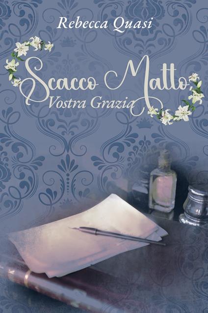 Scacco matto, Vostra Grazia - Rebecca Quasi - ebook