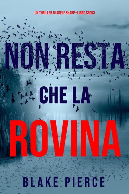 Non resta che la rovina (Un thriller di Adele Sharp—Libro Sedici) - Blake Pierce - ebook