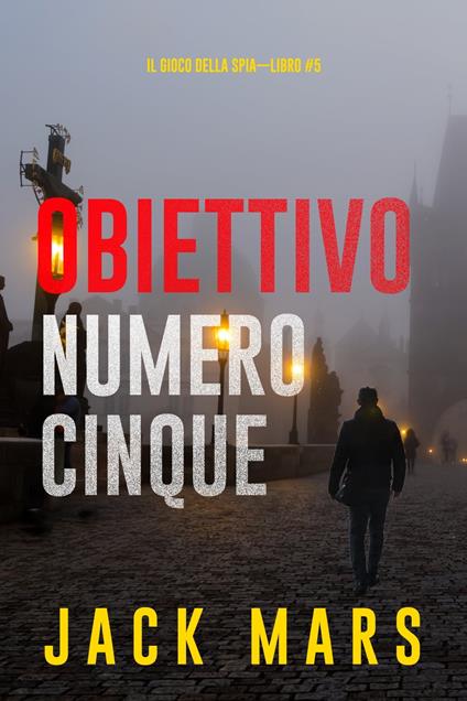 Obiettivo numero cinque (Il gioco della spia—Libro #5) - Jack Mars - ebook