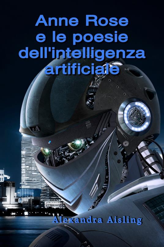 Anne Rose e le poesie dell'intelligenza artificiale - Alexandra Aisling - ebook