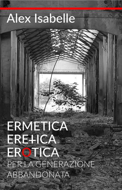 Ermetica, eretica, erotica per la generazione abbandonata - Alex Isabelle - ebook