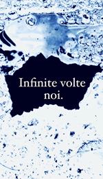 Infinite volte noi