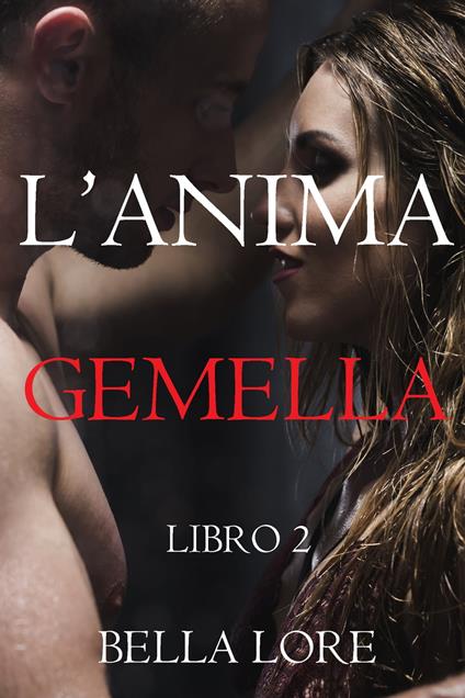 L’anima Gemella: Libro 2 - Bella Lore - ebook