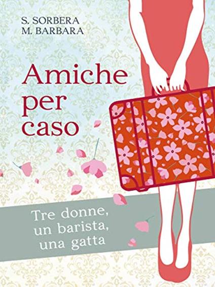 Amiche per caso - Mariantonietta Barbara,Silvestra Sorbera - ebook