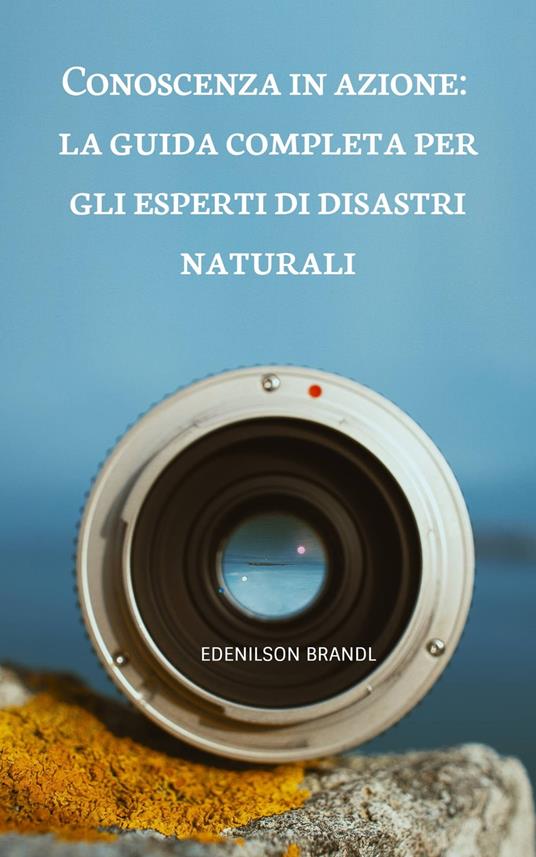Conoscenza in azione: la guida completa per gli esperti di disastri naturali - Edenilson Brandl - ebook