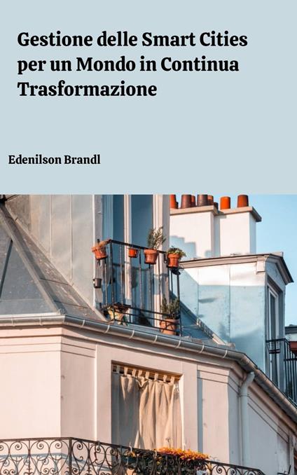 Gestione delle Smart Cities per un Mondo in Continua Trasformazione - Edenilson Brandl - ebook