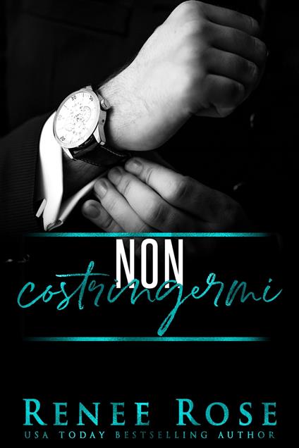 Non constringermi - Renee Rose - ebook