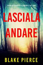 Lasciala andare (Un thriller con suspense su Fiona Red e l’FBI – Libro 1)