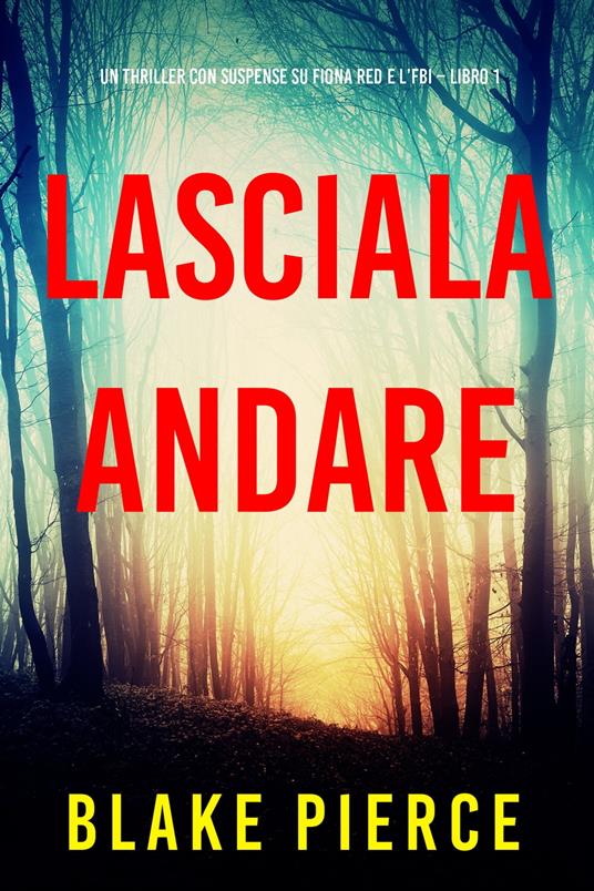 Lasciala andare (Un thriller con suspense su Fiona Red e l’FBI – Libro 1) - Blake Pierce - ebook