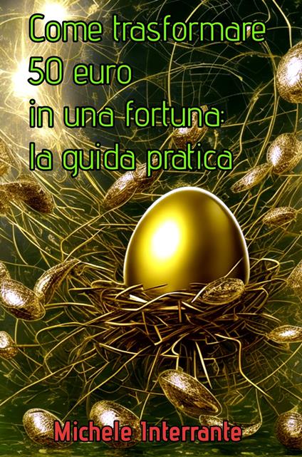 Come trasformare 50 euro in una fortuna: la guida pratica - Michele Interrante - ebook