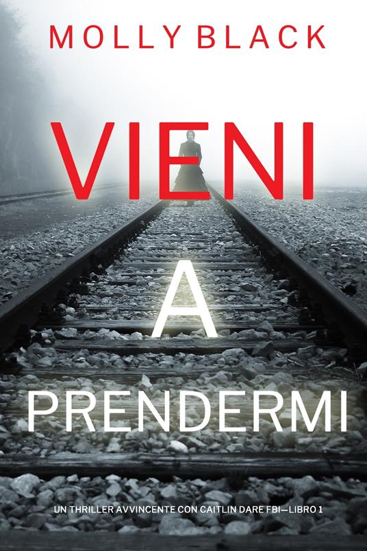 Vieni a prendermi (Un Thriller Avvincente con Caitlin Dare FBI—Libro 1) - Molly Black - ebook