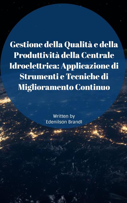 Gestione della Qualità e della Produttività della Centrale Idroelettrica: Applicazione di Strumenti e Tecniche di Miglioramento Continuo - Edenilson Brandl - ebook