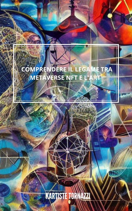 Comprendere il Legame tra METAVERSE Nft E l'arte - Kartiste Tornazzi - ebook