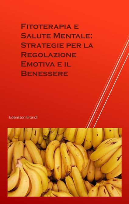 Fitoterapia e Salute Mentale: Strategie per la Regolazione Emotiva e il Benessere - Edenilson Brandl - ebook