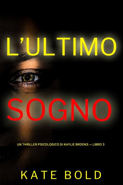 L’Ultimo Sogno (Un Thriller Psicologico di Kaylie Brooks — Libro 3) - Kate Bold - ebook