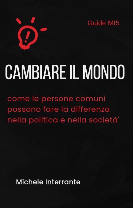 Cambiare il mondo: come le persone comuni possono fare la differenza nella politica e nella società - Michele Interrante - ebook