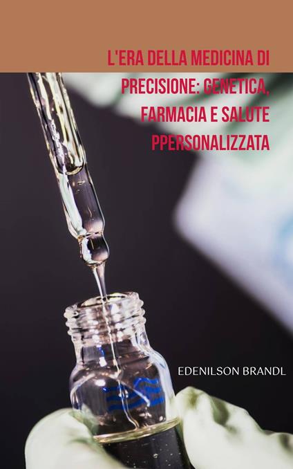 L'era della Medicina di Precisione: Genetica, Farmacia e Salute Ppersonalizzata - Edenilson Brandl - ebook
