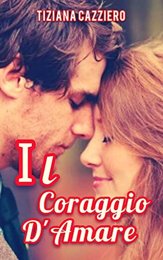 Il coraggio d'amare - Tiziana Cazziero - ebook