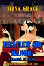 Thistlewood Manor: Calamità al Ballo (Un Thriller Leggero di Eliza Montague — Libro 3)