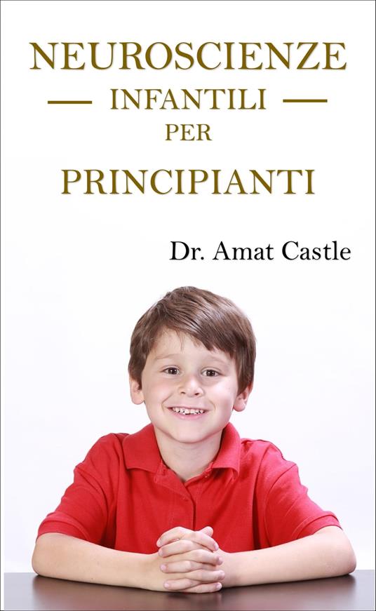 Neuroscienze Infantili per principianti - Dr. Amat Castle - ebook