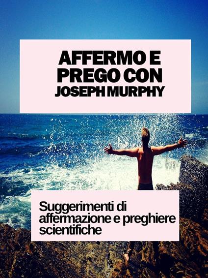 AFFERMO E PREGO CON JOSEPH MURPHY - Isabelle Masika - ebook