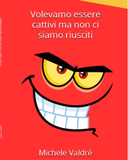 Volevamo essere cattivi ma non ci siamo riusciti - Michele Valdrè - ebook