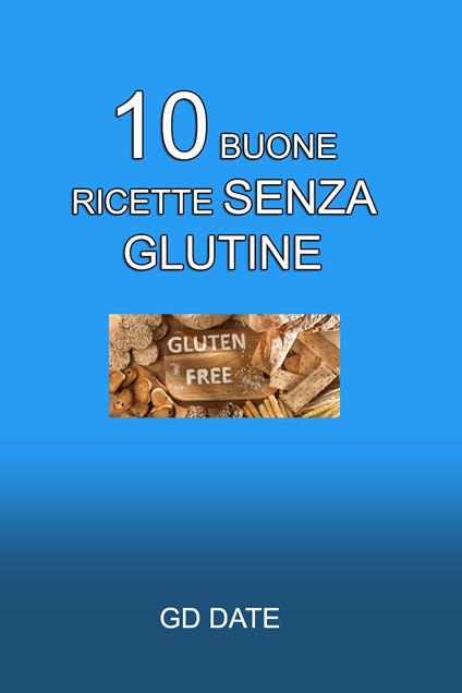 10 buone ricette senza glutine - GD Date - ebook