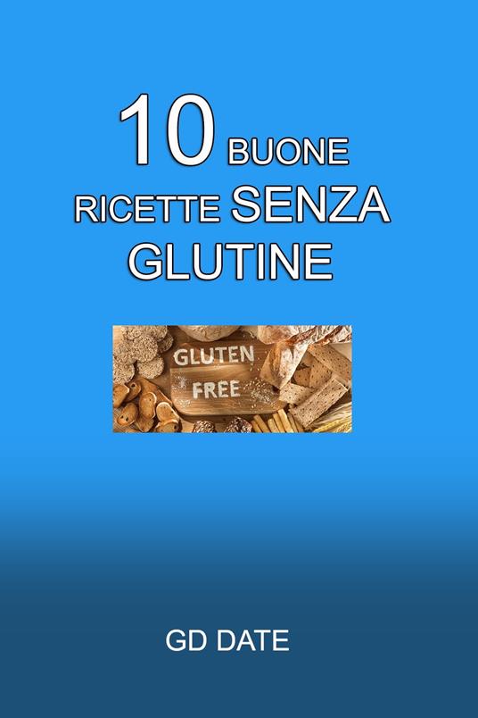 10 buone ricette senza glutine - GD Date - ebook