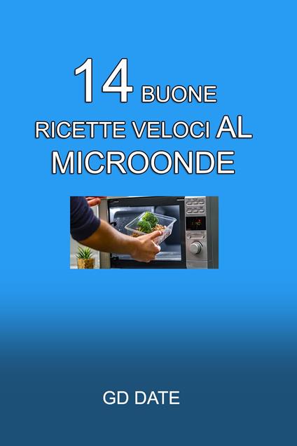 14 buone ricette veloci al microonde - GD Date - ebook