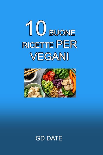 10 buone ricette per vegani - GD Date - ebook