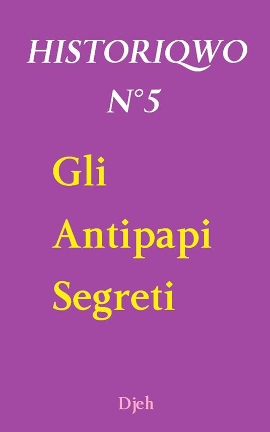 Historiqwo N°5 - Gli Antipapi Segreti - Djeh - ebook