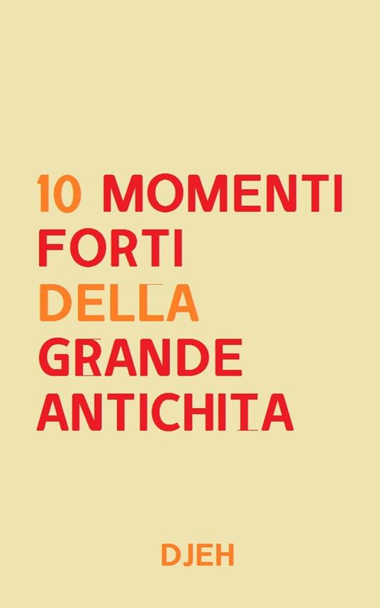 Dieci Momenti Forti Della Grande Antichità - Djeh - ebook