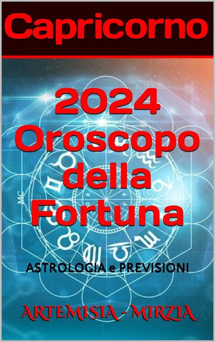 Capricorno 2024 Oroscopo della Fortuna - Mirzia Artemisia - ebook