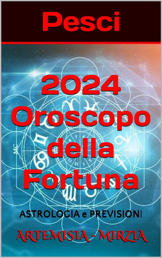Pesci 2024 Oroscopo della Fortuna - Mirzia Artemisia - ebook