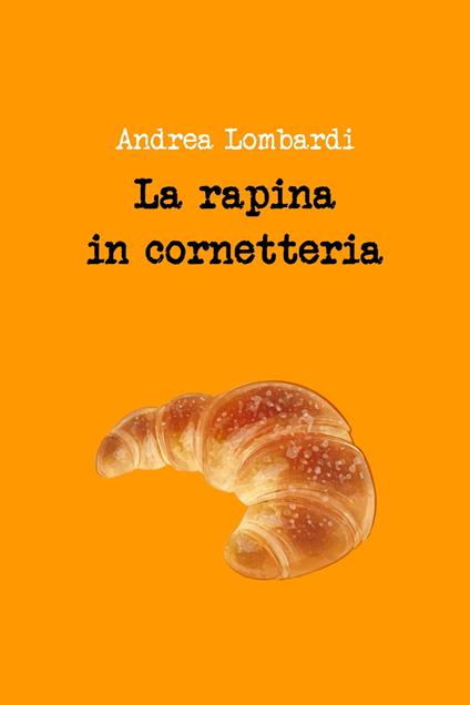 La rapina in cornetteria - Andrea Lombardi - ebook