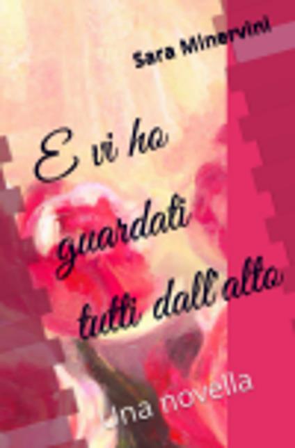 E vi ho guardati tutti dall'alto - Sara Minervini - ebook