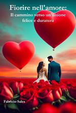 Fiorire nell'amore: Il cammino verso un'unione felice e duratura