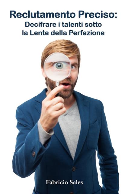 Reclutamento Preciso: Decifrare i talenti sotto la Lente della Perfezione - Fabricio Silva - ebook