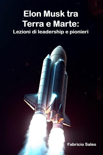 Elon Musk tra Terra e Marte: Lezioni di leadership e pionieri - Fabricio Silva - ebook