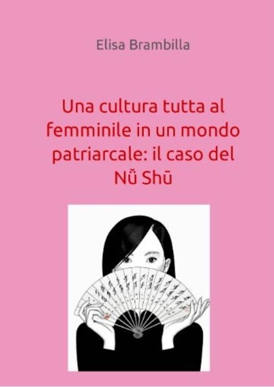 Una cultura tutta al femminile in un mondo patriarcale: il caso del Nu Shu - Elisa Brambilla - ebook